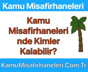 Kamu Misafirhanelerinde Kimler Kalabilir?